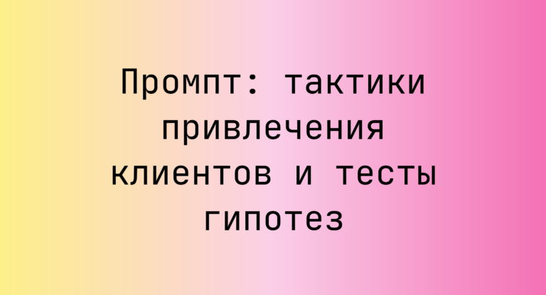 Промпт: тактики привлечения клиентов и тесты гипотез
