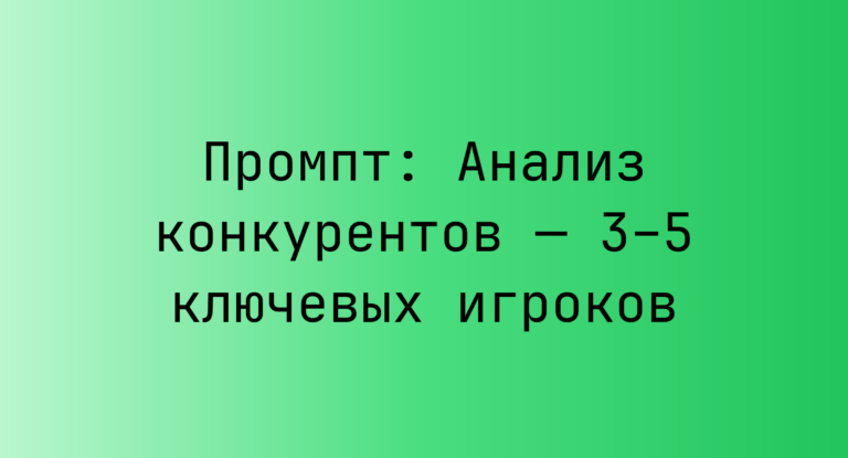 Промпт: Анализ конкурентов — 3–5 ключевых игроков