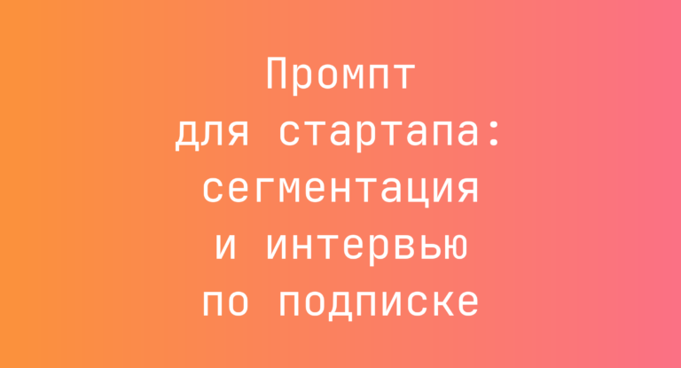 Промпт для стартапа: сегментация и интервью по подписке
