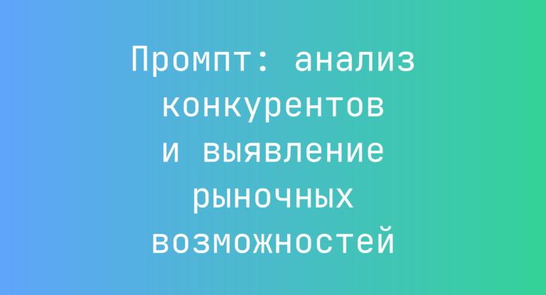 Промпт: анализ конкурентов и выявление рыночных возможностей