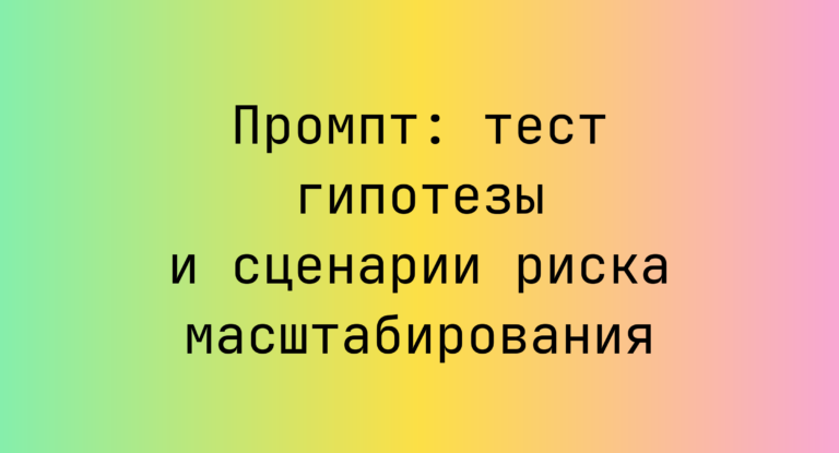 Промпт: тест гипотезы и сценарии риска масштабирования