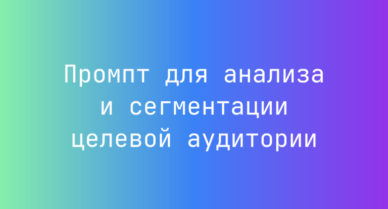 Промпт для анализа и сегментации целевой аудитории