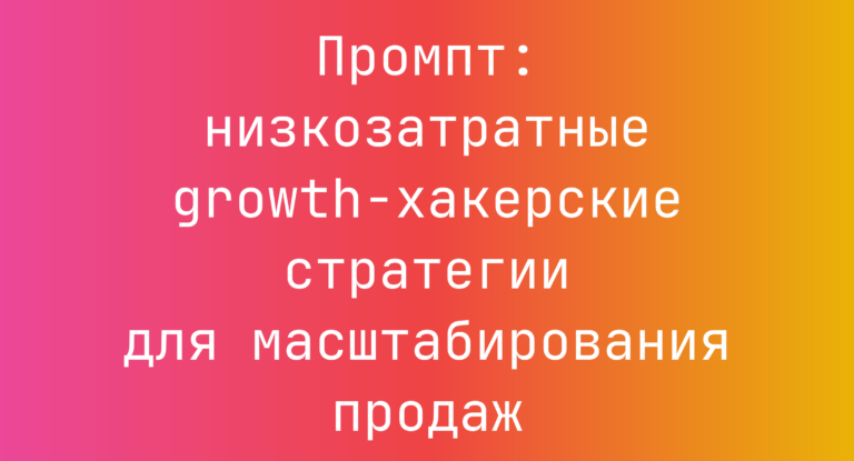 Промпт: низкозатратные growth-хакерские стратегии для масштабирования продаж