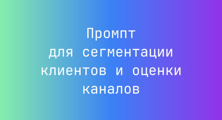 Промпт для сегментации клиентов и оценки каналов