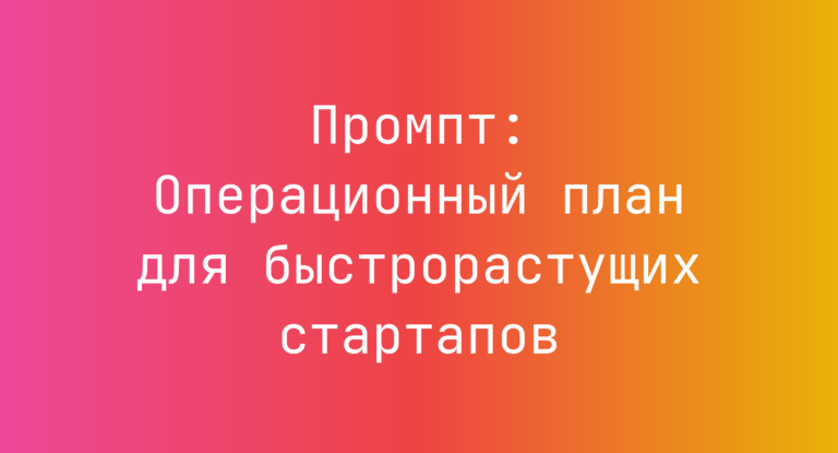 Промпт: Операционный план для быстрорастущих стартапов