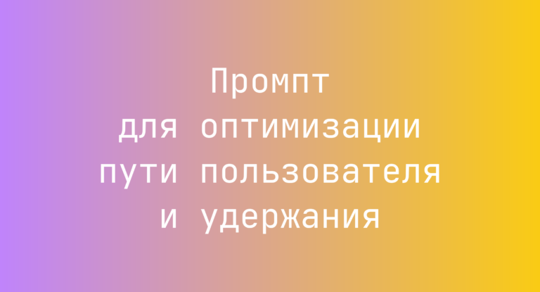 Промпт для оптимизации пути пользователя и удержания