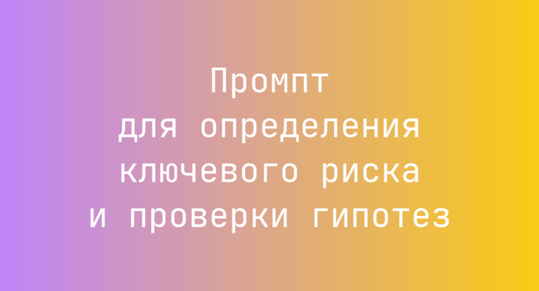 Промпт для определения ключевого риска и проверки гипотез