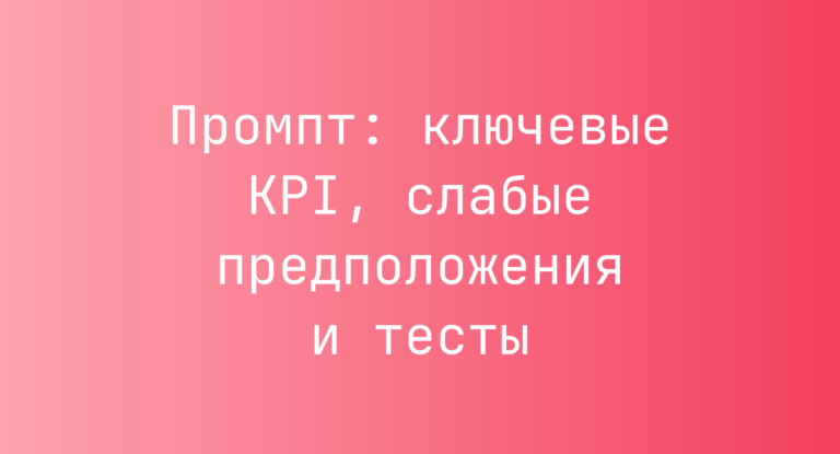 Промпт: ключевые KPI, слабые предположения и тесты