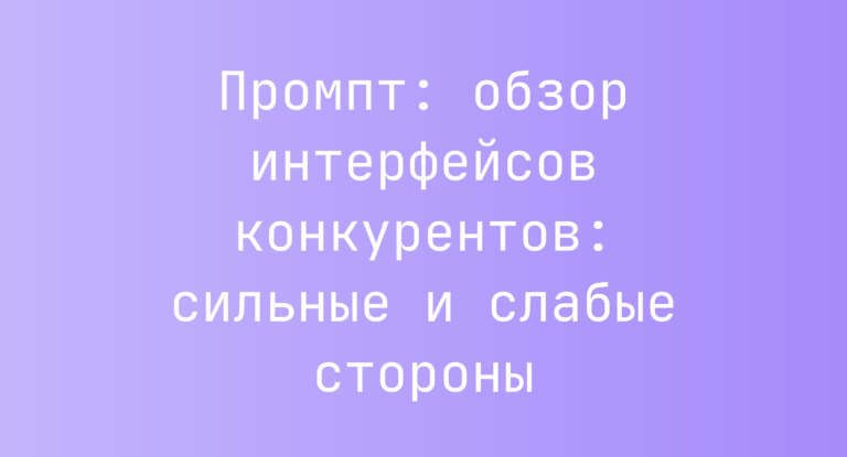 Промпт: обзор интерфейсов конкурентов: сильные и слабые стороны