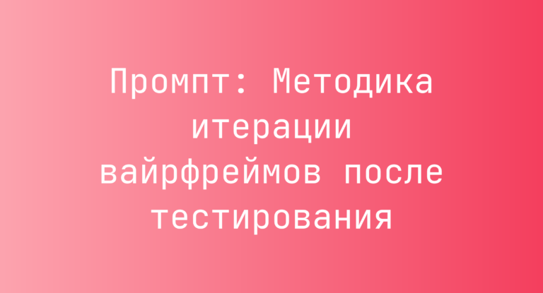 Промпт: Методика итерации вайрфреймов после тестирования