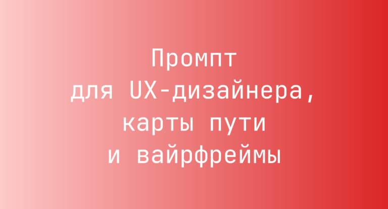 Промпт для UX‑дизайнера, карты пути и вайрфреймы