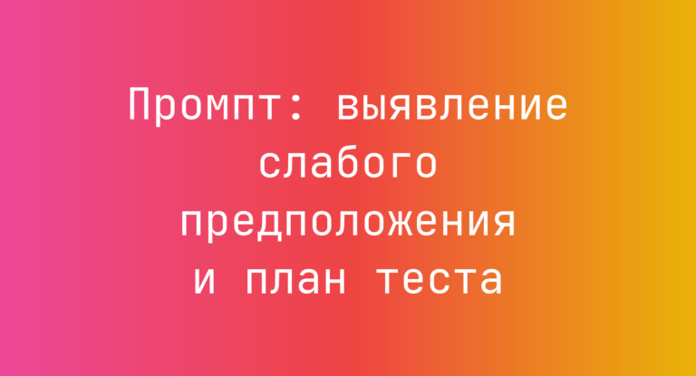 Промпт: выявление слабого предположения и план теста