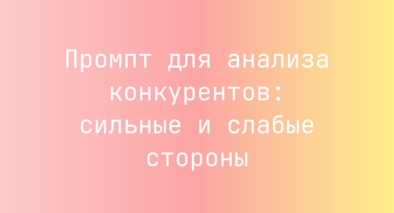 Промпт для анализа конкурентов: сильные и слабые стороны