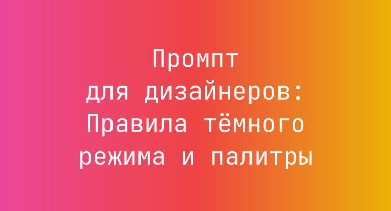 Промпт для дизайнеров: Правила тёмного режима и палитры