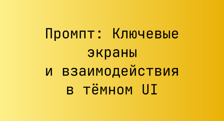 Промпт: Ключевые экраны и взаимодействия в тёмном UI