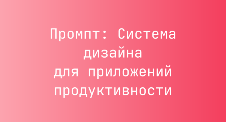 Промпт: Система дизайна для приложений продуктивности
