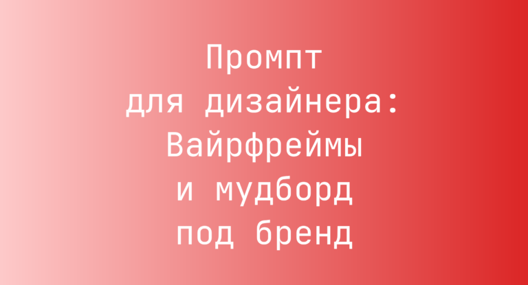 Промпт для дизайнера: Вайрфреймы и мудборд под бренд