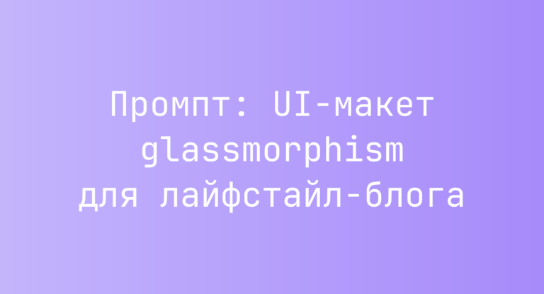 Промпт: UI‑макет glassmorphism для лайфстайл‑блога