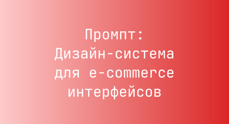Промпт: Дизайн‑система для e‑commerce интерфейсов