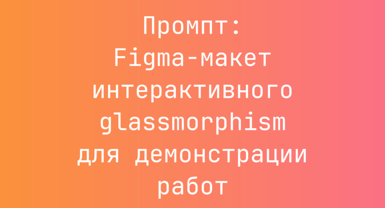 Промпт: Figma‑макет интерактивного glassmorphism для демонстрации работ