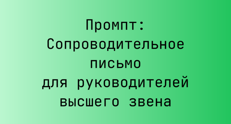 Промпт: Сопроводительное письмо для руководителей высшего звена