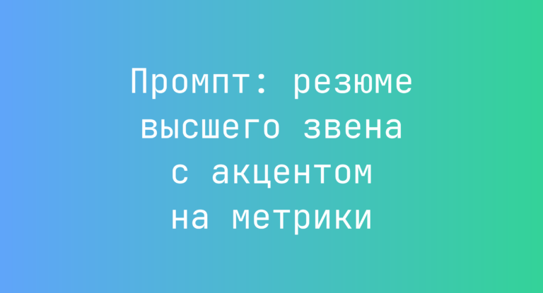 Промпт: резюме высшего звена с акцентом на метрики