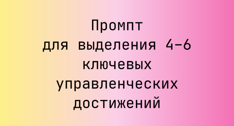 Промпт для выделения 4–6 ключевых управленческих достижений