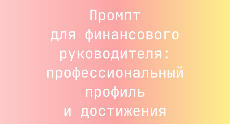 Промпт для финансового руководителя: профессиональный профиль и достижения