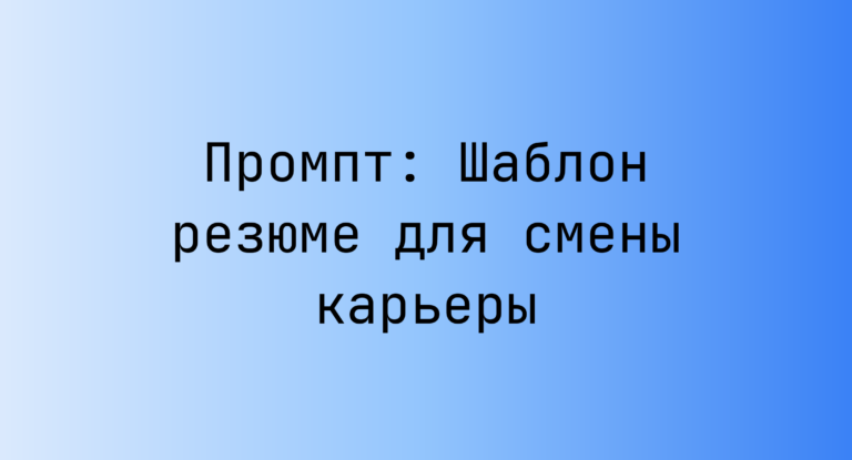 Промпт: Шаблон резюме для смены карьеры