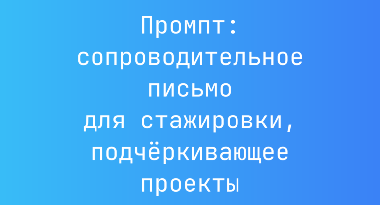 Промпт: сопроводительное письмо для стажировки, подчёркивающее проекты