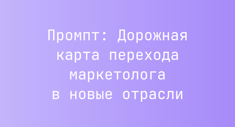 Промпт: Дорожная карта перехода маркетолога в новые отрасли