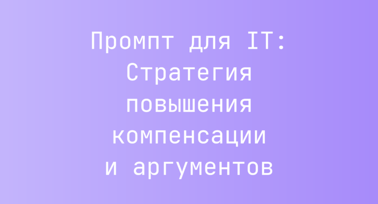 Промпт для IT: Стратегия повышения компенсации и аргументов
