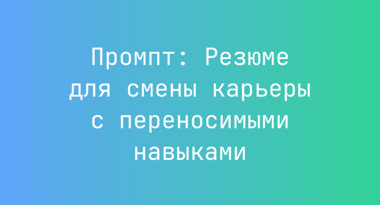 Промпт: Резюме для смены карьеры с переносимыми навыками