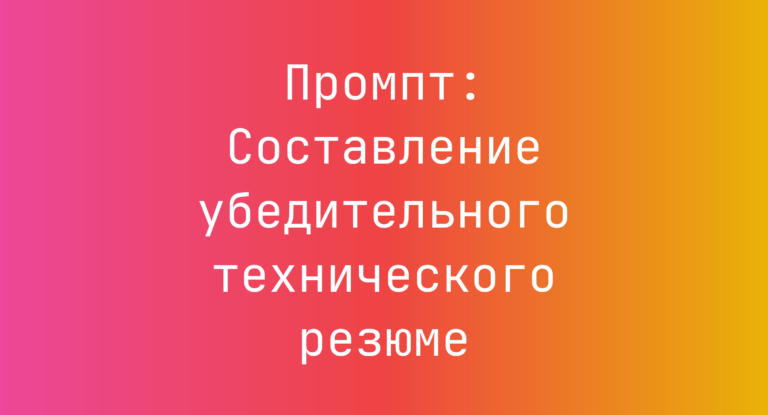 Промпт: Составление убедительного технического резюме