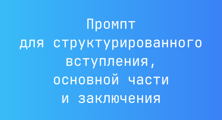 Промпт для структурированного вступления, основной части и заключения