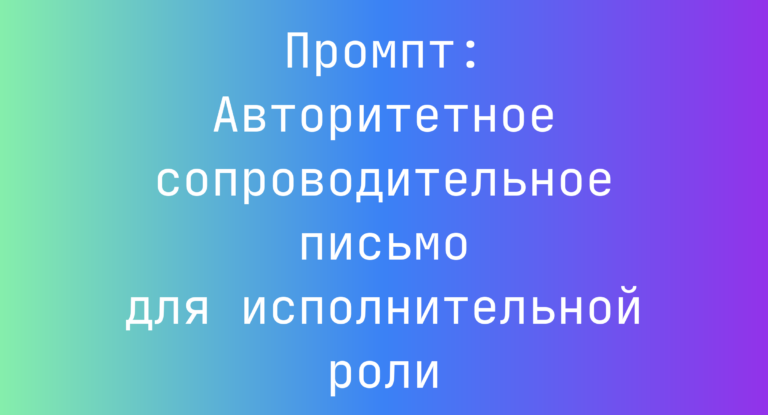 Промпт: Авторитетное сопроводительное письмо для исполнительной роли