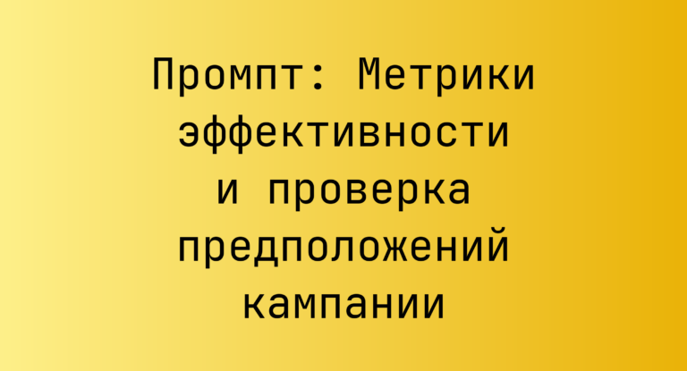 Промпт: Метрики эффективности и проверка предположений кампании