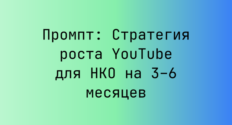 Промпт: Стратегия роста YouTube для НКО на 3–6 месяцев