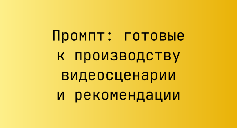 Промпт: готовые к производству видеосценарии и рекомендации