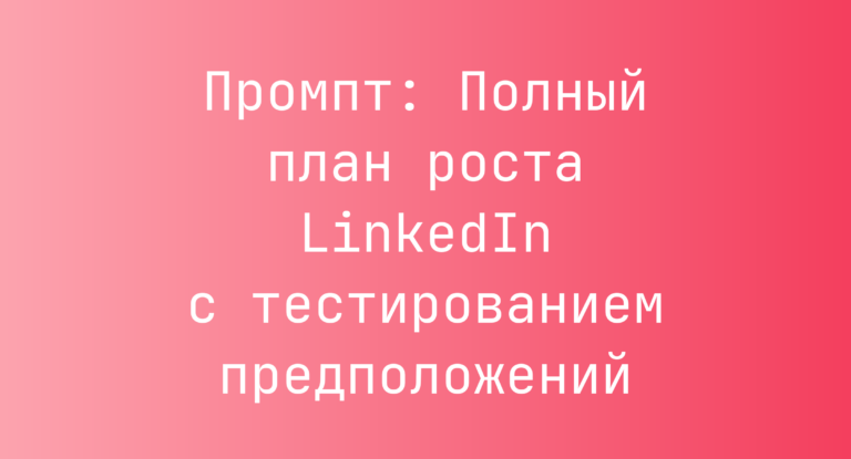 Промпт: Полный план роста LinkedIn с тестированием предположений