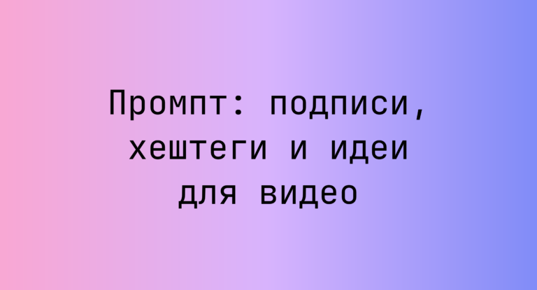 Промпт: подписи, хештеги и идеи для видео