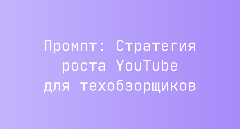 Промпт: Стратегия роста YouTube для техобзорщиков