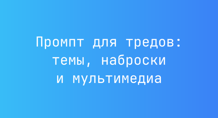 Промпт для тредов: темы, наброски и мультимедиа