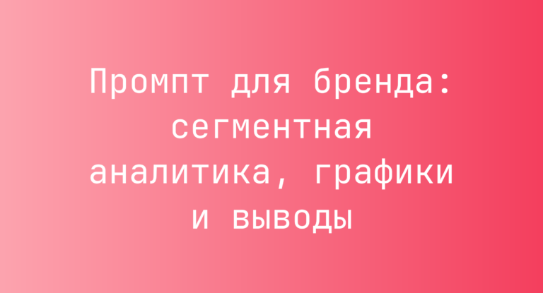 Промпт для бренда: сегментная аналитика, графики и выводы