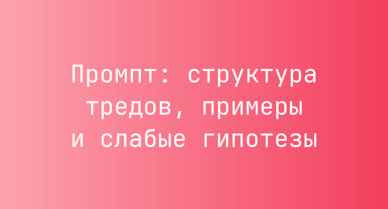 Промпт: структура тредов, примеры и слабые гипотезы