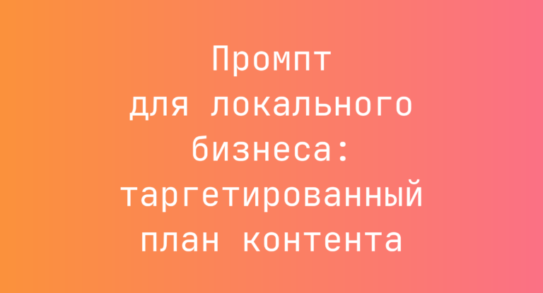 Промпт для локального бизнеса: таргетированный план контента