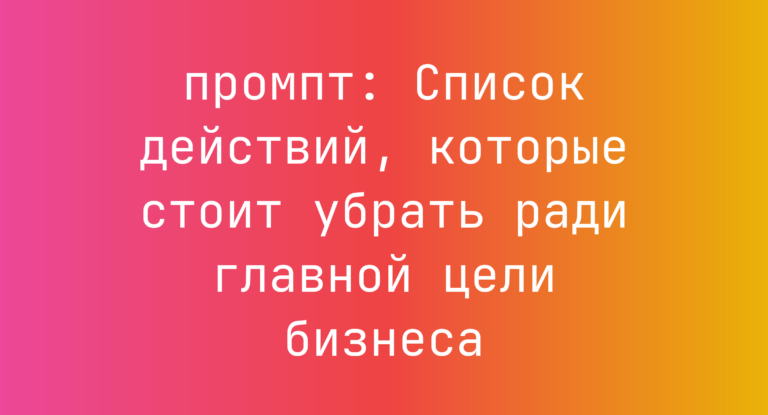 Список действий, которые стоит убрать ради главной цели бизнеса