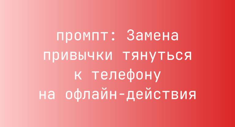Замена привычки тянуться к телефону на офлайн-действия