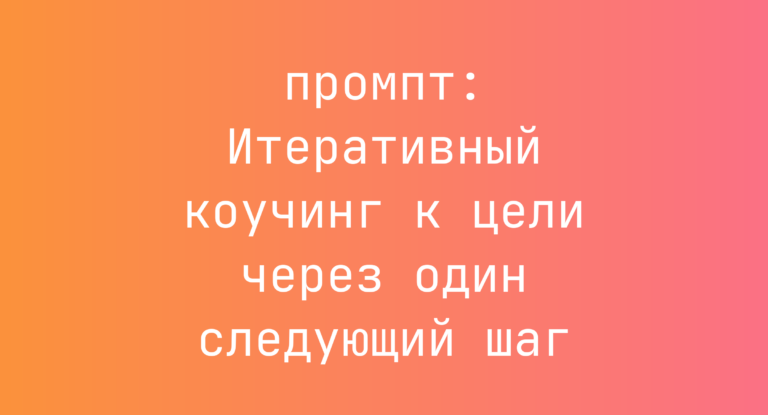 Итеративный коучинг к цели через один следующий шаг