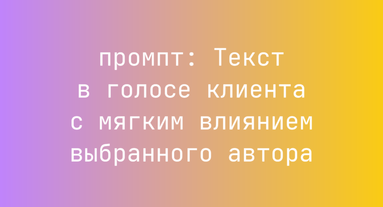 Текст в голосе клиента с мягким влиянием выбранного автора